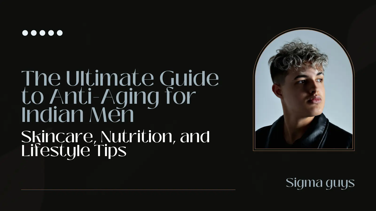 The Ultimate Guide to Anti-Aging for Indian Men: Skincare, Nutrition &amp; Lifestyle Tips
